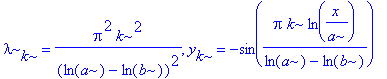 lambda[k] = Pi^2*k^2/(ln(a)-ln(b))^2, y[k] = -sin(Pi*k*ln(x/a)/(ln(a)-ln(b)))