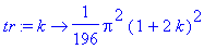 tr := proc (k) options operator, arrow; 1/196*Pi^2*(1+2*k)^2 end proc