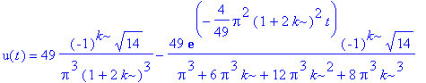 u(t) = 49*(-1)^k*14^(1/2)/Pi^3/(1+2*k)^3-49*exp(-4/49*Pi^2*(1+2*k)^2*t)*(-1)^k*14^(1/2)/(Pi^3+6*Pi^3*k+12*Pi^3*k^2+8*Pi^3*k^3)