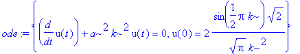 ode := {diff(u(t),t)+a^2*k^2*u(t) = 0, u(0) = 2*sin(1/2*Pi*k)*2^(1/2)/Pi^(1/2)/k^2}
