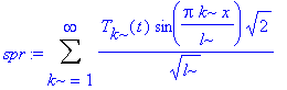 spr := Sum(T[k](t)*sin(Pi*k/l*x)*2^(1/2)/l^(1/2),k = 1 .. infinity)