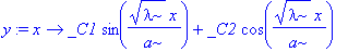 y := proc (x) options operator, arrow; _C1*sin(1/a*lambda^(1/2)*x)+_C2*cos(1/a*lambda^(1/2)*x) end proc