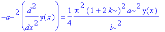 -a^2*diff(y(x),`$`(x,2)) = 1/4*Pi^2*(1+2*k)^2*a^2/l^2*y(x)