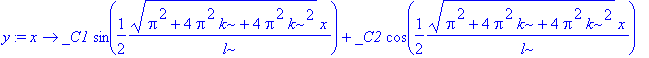 y := proc (x) options operator, arrow; _C1*sin(1/2/l*(Pi^2+4*Pi^2*k+4*Pi^2*k^2)^(1/2)*x)+_C2*cos(1/2/l*(Pi^2+4*Pi^2*k+4*Pi^2*k^2)^(1/2)*x) end proc