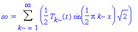 so := Sum(1/2*T[k](t)*sin(1/2*Pi*k*x)*sqrt(2),k = 1 .. infinity)