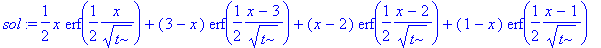 sol := 1/2*x*erf(1/2*x/t^(1/2))+(3-x)*erf(1/2*(x-3)/t^(1/2))+(x-2)*erf(1/2*(x-2)/t^(1/2))+(1-x)*erf(1/2*(x-1)/t^(1/2))+(1/2*x-2)*erf(1/2*(x-4)/t^(1/2))+1/Pi^(1/2)*t^(1/2)*exp(-1/4*(x-4)^2/t)+1/Pi^(1/2)...