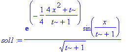 sol1 := exp(-1/4*(4*x^2+t)/(t+1))*sin(x/(t+1))/(t+1)^(1/2)