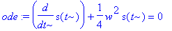 ode := diff(s(t),t)+1/4*w^2*s(t) = 0