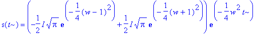 s(t) = (-1/2*I*sqrt(Pi)*exp(-1/4*(w-1)^2)+1/2*I*sqrt(Pi)*exp(-1/4*(w+1)^2))*exp(-1/4*w^2*t)
