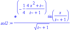 sol2 := exp(-1/4*(4*x^2+t)/(t+1))*sin(x/(t+1))/(t+1)^(1/2)