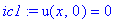 ic1 := u(x,0) = 0