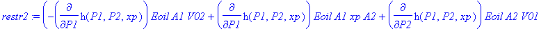 restr2 := (-diff(h(P1,P2,xp),P1)*Eoil*A1*V02+diff(h(P1,P2,xp),P1)*Eoil*A1*xp*A2+diff(h(P1,P2,xp),P2)*Eoil*A2*V01+diff(h(P1,P2,xp),P2)*Eoil*A2*xp*A1+diff(h(P1,P2,xp),xp)*V01*V02-diff(h(P1,P2,xp),xp)*A2*...