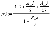 er3 := (A_0+A_2/9+A_3/27)/(1+B_2/9)