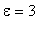 epsilon = 3