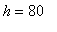 h = 80