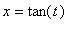 x = tan(t)