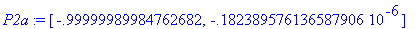 P2a := [-.99999989984762682, -.182389576136587906e-...
