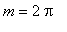 m = 2*Pi
