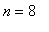 n = 8