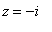 z = -i
