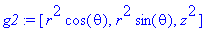 g2 := [r^2*cos(theta), r^2*sin(theta), z^2]