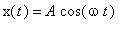 x(t) = A*cos(omega*t)