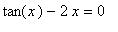 tan(x)-2*x = 0