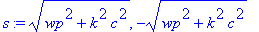 s := sqrt(wp^2+k^2*c^2), -sqrt(wp^2+k^2*c^2)