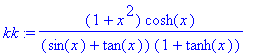 kk := (1+x^2)/(sin(x)+tan(x))*cosh(x)/(1+tanh(x))