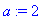 a := 2