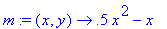 m := proc (x, y) options operator, arrow; .5*x^2-x ...