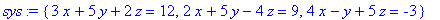 sys := {3*x+5*y+2*z = 12, 2*x+5*y-4*z = 9, 4*x-y+5*...