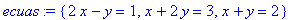 ecuas := {2*x-y = 1, x+2*y = 3, x+y = 2}