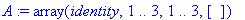 A := array(identity,1 .. 3,1 .. 3,[])