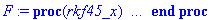F := proc (rkf45_x) local i, comp_soln_data, odeproc, icvec, LR_case, Y, val, outpoint, pt, stop_proc, stop_array, cplex; option `Copyright (c) 2000 by the University of Waterloo. All rights reserved.`...