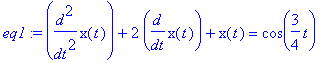 eq1 := diff(x(t),`$`(t,2))+2*diff(x(t),t)+x(t) = cos(3/4*t)