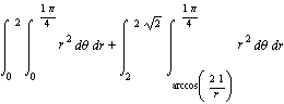 Int(Int(r^2, theta = 0 .. Pi/4), r = 0 .. 2)+Int(Int(r^2, theta = arccos(2/r) .. Pi/4), r = 2 .. 2*sqrt(2))