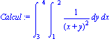 Calcul := Int(Int(1/(x+y)^2, y = 1 .. 2), x = 3 .. 4)