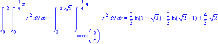 Int(Int(r^2, theta = 0 .. 1/4*Pi), r = 0 .. 2)+Int(Int(r^2, theta = arccos(2/r) .. 1/4*Pi), r = 2 .. 2*2^(1/2)) = 2/3*ln(1+2^(1/2))-2/3*ln(2^(1/2)-1)+4/3*2^(1/2)