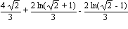 4*sqrt(2)/3+2*ln(sqrt(2)+1)/3-2*ln(sqrt(2)-1)/3