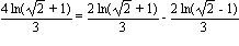 4*ln(sqrt(2)+1)/3 = 2*ln(sqrt(2)+1)/3-2*ln(sqrt(2)-1)/3