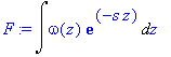 F := Int(omega(z)*exp(-s*z),z)