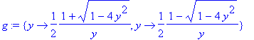 g := {proc (y) options operator, arrow; 1/2/y*(1+sqrt(1-4*y^2)) end proc, proc (y) options operator, arrow; 1/2/y*(1-sqrt(1-4*y^2)) end proc}