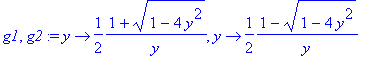 g1, g2 := proc (y) options operator, arrow; 1/2/y*(1+sqrt(1-4*y^2)) end proc, proc (y) options operator, arrow; 1/2/y*(1-sqrt(1-4*y^2)) end proc