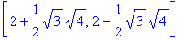 [2+1/2*sqrt(3)*sqrt(4), 2-1/2*sqrt(3)*sqrt(4)]