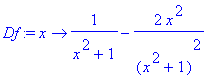 Df := proc (x) options operator, arrow; 1/(x^2+1)-2*x^2/(x^2+1)^2 end proc