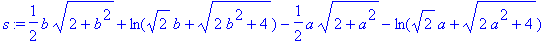 s := 1/2*b*sqrt(2+b^2)+ln(sqrt(2)*b+sqrt(2*b^2+4))-1/2*a*sqrt(2+a^2)-ln(sqrt(2)*a+sqrt(2*a^2+4))