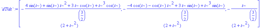 `dT/dt` := vector([-(4*sin(t)+sin(t)*t^2+3*t*cos(t)+t^3*cos(t))/((2+t^2)^(3/2)), -(-4*cos(t)-cos(t)*t^2+3*t*sin(t)+t^3*sin(t))/((2+t^2)^(3/2)), -t/((2+t^2)^(3/2))])
