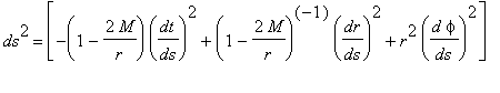 ds^2 = [-(1-2*M/r)*(dt/ds)^2+(1-2*M/r)^(-1)*(dr/ds)^2+r^2*(d*phi/ds)^2]