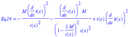 Eq24 := -M/r(s)^2*diff(t(s),s)^2-1/(1-2*M/r(s))^2*diff(r(s),s)^2*M/r(s)^2+r(s)*diff(phi(s),s)^2